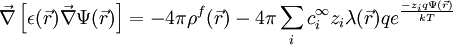 \vec{\nabla}\left[\epsilon(\vec{r})\vec{\nabla}\Psi(\vec{r})\right] = -4\pi\rho^{f}(\vec{r}) - 4\pi\sum_{i}c_{i}^{\infty}z_{i}\lambda(\vec{r})qe^{\frac{-z_{i}q\Psi(\vec{r})}{kT}}