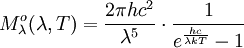 M^o_{\lambda}(\lambda, T) = \frac{2 \pi h c^2}{\lambda^5} \cdot \frac{1}{e^{\frac{hc}{\lambda kT}}-1}