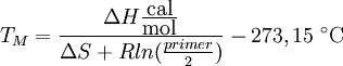 T_M=\frac{\Delta H \frac{\mbox{cal}}{\mbox{mol}}}{\Delta S+R ln(\frac{primer}{2})}-273,15 \ ^\circ \mbox{C}