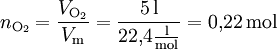 n_{\mathrm{O_2}} = {V_{\mathrm{O_2}} \over {V_\mathrm{m}}} = {{5 \, \mathrm{l}} \over {22{,}4 {\mathrm{l \over mol}}}} = 0{,}22 \, \mathrm{mol}