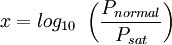 x = log_{10}\ \left( \frac{P_{normal}}{P_{sat}} \right)