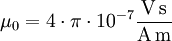 \mu_0 = 4 \cdot \pi \cdot 10^{-7}\mathrm{\frac{V\,s}{A\,m}}
