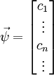 \vec \psi = \begin{bmatrix} c_1 \\ \vdots \\ c_n \\ \vdots \end{bmatrix}