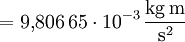 \mathrm{{}= 9{,}806\,65 \cdot 10^{-3}\,\frac{kg\,m}{s^2}}