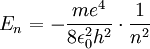 E_n =-{ m e^4 \over 8 \epsilon_0^2 h^2 } \cdot {1 \over n^2}