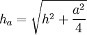 h_a  = \sqrt{h^2 + \frac{a^2}{4}}