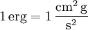 \mathrm{1\, erg = 1\,\frac{cm^2\, g}{s^2}}