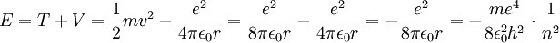 E = T + V =\frac{1}{2}mv^2 - \frac {e^2}{ 4 \pi \epsilon_0 r}=\frac{e^2}{8 \pi\epsilon_0 r}- \frac {e^2}{ 4 \pi \epsilon_0 r}=-\frac{e^2}{8 \pi\epsilon_0 r}=-\frac{m e^4}{8 \epsilon_0^2 h^2}\cdot \frac{1}{n^2} \