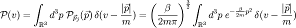 \mathcal{P}(v)=\int_{\mathbb{R}^{3}}d^{3}p\;\mathcal{P}_{\vec{p}_{j}}(\vec{p})\,\delta(v-\frac{|\vec{p}|}{m})=\left(\frac{\beta}{2m\pi}\right)^{\frac{3}{2}}\int_{\mathbb{R}^{3}}d^{3}p\; e^{-\frac{\beta}{2m}p^{2}}\,\delta(v-\frac{|\vec{p}|}{m})