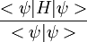 \frac{<\psi|H|\psi>}{<\psi|\psi>}