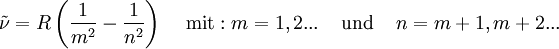 \tilde\nu = R \left( {1 \over m^2} - {1 \over n^2} \right) \;\;\;\;\text{mit}: m = 1, 2 ... \;\;\;\;\text{und} \;\;\;\; n = m+1, m+2...