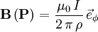 \mathbf{B}\left( \mathbf{P} \right)  = \frac{\mu_0\,I}{2\,\pi\,\rho}\,\vec{e}_\phi