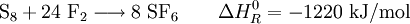 \mathrm{S_8} + 24\ \mathrm{F_2} \longrightarrow 8\ \mathrm{SF_6} \qquad  \Delta H_{R}^0 = -1220\ \mathrm{kJ/mol}