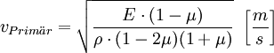 v_{Prim \ddot ar} = \sqrt{\frac{E \cdot (1-\mu)}{\rho \cdot (1-2 \mu) (1+ \mu)}} ~ \left[ \frac {m}{s} \right]