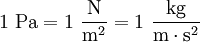 \mathrm{1 \ Pa = 1 \ \frac{N}{m^2} = 1 \ \frac{kg}{m \cdot s^2}} \,