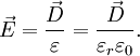 \vec{E} = \frac{\vec{D}}{\varepsilon} = \frac {\vec{D}}{\varepsilon_r\varepsilon_0}.