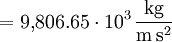 \mathrm{{} = 9{,}806.65 \cdot 10^3 \,\frac{kg}{m\, s^2}}