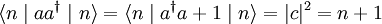 \langle n\mid aa^{\dagger}\mid n\rangle=\langle n\mid a^{\dagger}a+1\mid n\rangle=|c|^2=n+1