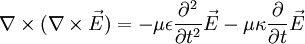 \nabla \times (\nabla \times \vec E)=-{\mu}\epsilon \frac{\part^2 }{\partial t^2}  \vec E -\mu \kappa \frac{\part }{\partial t } \vec E