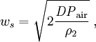 w_s=\sqrt{2\frac{\mathit{DP}_\mathrm{air}}{\rho_2}}\ ,