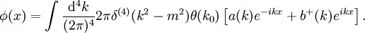 \phi (x) = \int \frac{\mathrm d^4 k}{(2\pi)^4} 2\pi \delta^{(4)}(k^2 - m^2) \theta(k_0) \left[a(k) e^{-ikx} + b^+(k) e^{ikx} \right].