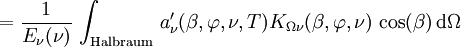 = \frac{1}{E_{\nu}(\nu)} \, \int_\mathrm{Halbraum} \, a_{\nu}^\prime(\beta, \varphi, \nu, T) K_{\Omega \nu}(\beta, \varphi, \nu) \, \cos(\beta) \, \mathrm{d}\Omega \,