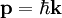 \mathbf p=\hbar\mathbf k