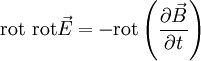 \operatorname{rot} \ \operatorname{rot} \vec E = - \operatorname{rot} \left( { \partial \vec B \over \partial t } \right)