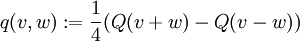 q(v,w):=\frac14(Q(v+w)-Q(v-w))