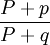 \frac {P+p} {P+q}