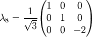 \lambda_8 = \frac{1}{\sqrt{3}} \begin{pmatrix} 1 & 0 & 0 \\ 0 & 1 & 0 \\ 0 & 0 & -2 \end{pmatrix}