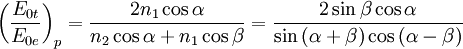 \left( \frac{E_{0t}}{E_{0e}} \right)_p=\frac{2n_1 \cos{\alpha}}{n_2\cos{\alpha}+n_1\cos{\beta}}=\frac{2\sin{\beta}\cos{\alpha}}{\sin{(\alpha+\beta)}\cos{(\alpha-\beta)}}