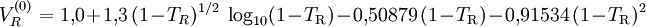 V_R^{(0)} = 1{,}0 + 1{,}3\, (1 - T_R)^{1/2}\ \log_{10} (1 - T_\mathrm{R}) - 0{,}50879\, (1 - T_\mathrm{R}) - 0{,}91534\, (1 - T_\mathrm{R})^2