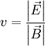 v = \frac{\left| \vec E \right|}{\left|\vec B \right|}