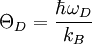 \Theta_D = \frac{\hbar \omega_D}{k_B}