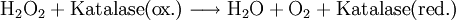 \mathrm{H_2O_2 + Katalase (ox.) \longrightarrow H_2O + O_2 + Katalase (red.)}