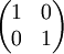 \begin{pmatrix} 1 & 0 \\ 0 & 1 \end{pmatrix}