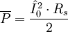 \overline{P} = \frac{{{\hat I}_0}^2 \cdot R_s}{2} \,