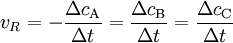 v_R = - \frac{\Delta c_{\mathrm{A}}}{\Delta t} = \frac{\Delta c_{\mathrm{B}}}{\Delta t} = \frac{\Delta c_{\mathrm{C}}}{\Delta t}