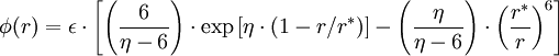 \phi(r) = \epsilon \cdot \left[ \left( \frac{6}{\eta - 6} \right) \cdot \exp \left[ \eta \cdot \left( 1 - r / r^* \right) \right] - \left( \frac{\eta}{\eta - 6} \right) \cdot \left( \frac{r^*}{r} \right)^6 \right]