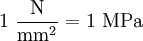 \mathrm{1 \ \frac{N}{mm^2} = 1 \ MPa} \,