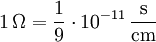 \mathrm{1\,\Omega = \frac{1}{9} \cdot 10^{-11} \, \frac{s}{cm} }