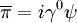 \overline{\pi} = i \gamma^0 \psi