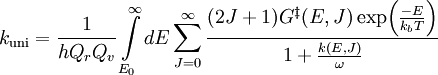 k_\mathrm{uni} = \frac{1}{h Q_{r} Q_{v}} \int\limits_{E_{0}}^{\infty} dE \sum _{J=0} ^{\infty} \frac{(2J+1)G^{\ddagger}(E,J) \exp \!\left(\frac{-E}{k_{b}T}\right)}{1 + \frac{k(E,J)}{\omega}}