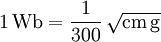 \mathrm{1\, Wb = \frac{1}{300}\,\sqrt{cm\, g}}