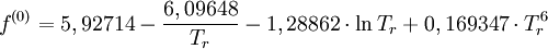 f^{(0)}=5,92714 - \frac{6,09648}{T_r} - 1,28862 \cdot \ln T_r + 0,169347 \cdot T_r^6