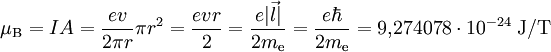 \mu_{\mathrm B} = I A = \frac{e v}{2 \pi r} \pi r^2 = \frac{e v r}{2} = \frac{e |\vec l|}{2 m_{\mathrm e}} = \frac{e \hbar}{2m_{\mathrm e}} = 9{,}274078\cdot 10^{-24} \ \mathrm{J/T}\,