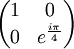 \begin{pmatrix} 1 & 0 \\ 0 & e^{\frac{i \pi}{4}} \end{pmatrix}