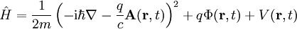 \hat H = \frac{1}{2m}  \left(-\mathrm{i}\hbar\nabla - \frac{q}{c} \mathbf{A}(\mathbf{r},t)\right)^2 + q \Phi(\mathbf{r},t) + V(\mathbf{r},t)