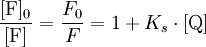 \mathrm{\frac{[F]_0}{[F]}} = \frac{F_0}{F} = 1 + K_s \cdot \mathrm{[Q]}